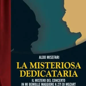 La misteriosa dedicataria. Il mistero del Concerto in Mi bemolle maggiore K 271 di Mozart Reso Gratuito