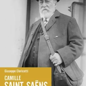 Camille Saint-Saëns. Visionario, artigiano, sperimentatore Più Venduto