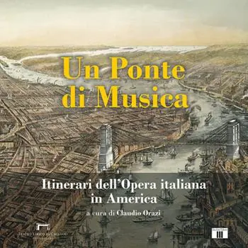 Un ponte di musica. Itinerari dell‘opera italiana in America-A bridge of music. Itineraries of Italian Opera in America. Ediz. bilingue Acquista Ora