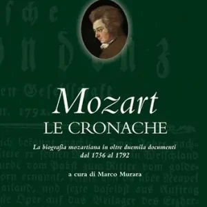 Mozart. Le cronache. La biografia mozartiana in oltre duemila documenti dal 1756 al 1792 Nuova Collezione