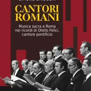 Cantori romani. Musica sacra a Roma nei ricordi di Otello Felici, cantore pontificio Super Prezzo