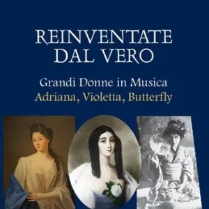 Subito Disponibile Reinventare dal vero. Grandi donne in musica. Adriana, Violetta, Butterfly