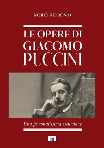 Le opere di Giacomo Puccini. Una personalissima escursione Quantità Limitata
