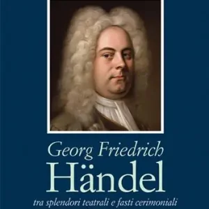 Bestseller Georg Friedrich Händel. Tra splendori teatrali e fasti cerimoniali. Vita e opere