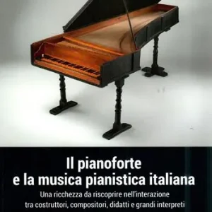 Prezzo Basso Il pianoforte e la musica pianistica italiana. Una ricchezza da riscoprire nell‘interazione tra costruttori, compositori, didatti e grandi interpreti