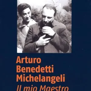 Arturo Benedetti Michelangeli. Il mio maestro Pagamento Sicuro