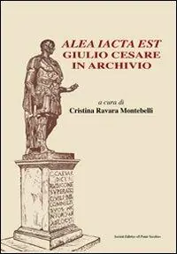 Alea iacta est. Giulio Cesare in archivio Prezzo Ridotto