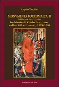 Nuova Collezione Monumenta borromaica. Vol. 2 Milano inquisita. Inchieste di Carlo Borromeo sulla città e diocesi. 1574-1584.
