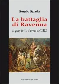 Soddisfatti O Rimborsati La battaglia di Ravenna. Il gran fatto d‘arme del 1512