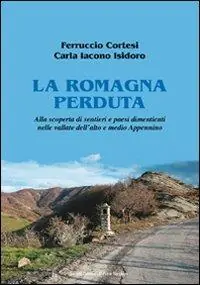 Offerta Del Giorno La Romagna perduta. Alla scoperta di sentieri e paesi dimenticati nelle vallate dell‘alto e medio Appennino