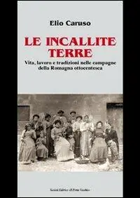 Must-Have Le incallite terre. Vita, lavoro e tradizioni nelle campagne della Romagna ottocentesca