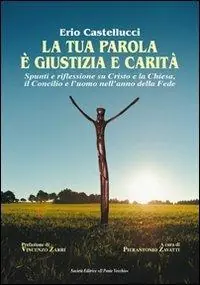 La tua parola è giustizia e carità. Spunti e riflessioni su Cristo e la Chiesa, il Concilio e l‘uomo nell‘anno della fede Spedizione Espresso