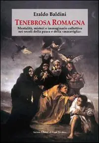 Scelto Dai Clienti Tenebrosa Romagna. Mentalità, misteri e immaginario collettivo nei secoli della paura e della «maraviglia»