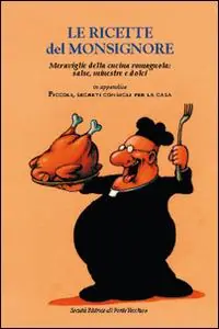 Le ricette del Monsignore. Meraviglie della cucina romagnola salse, minestre e dolci Prezzo Ridotto