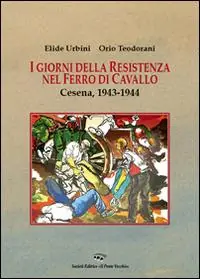 I giorni della resistenza nel Ferro di Cavallo. Cesena, 1943-1944 Sconto