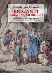Briganti, saracca & archibugio. Quella Romagna leggendaria, spietata, criminale e banditesca Reso Gratuito