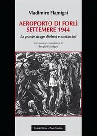 Areoporto di Forlì settembre 1944. La grande strage di ebrei e antifascisti Soddisfatti O Rimborsati