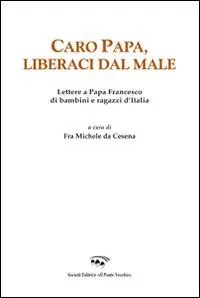 Promozione Esclusiva Caro papa, libraci dal male. Lettere a papa Francesco di bambini e ragazzi d‘Italia