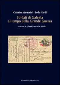 Soldati di Galeata al tempo della Grande Guerra. Atroce su di noi cresce la storia Ultime Pezzi
