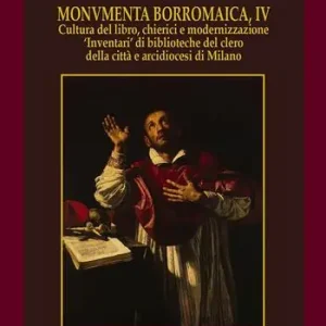 Vendita Finale Monumenta borromaica. Vol. 4 Cultura del libro, chierici e modernizzazione «Inventari» di biblioteche del clero della città e arcidiocesi di Milano.