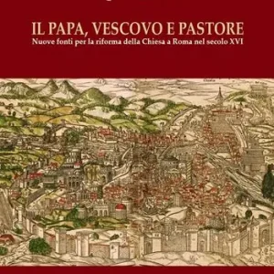 Promozione Il papa, vescovo e pastore. Nuove fonti per la riforma della Chiesa a Roma nel secolo XVI