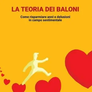 La teoria dei baloni. Come risparmiare anni e delusioni in campo sentimentale Must-Have
