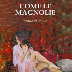 Come le magnolie. Storie di donne Miglior Prezzo