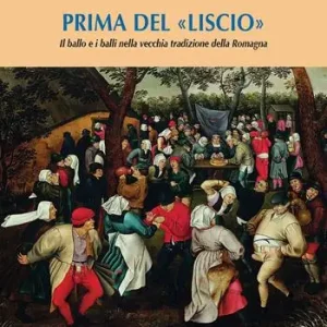 Prima del «liscio». Il ballo e i balli nella vecchia tradizione della Romagna Subito Disponibile