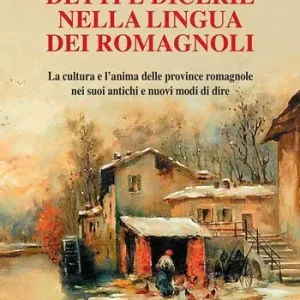 Detti e dicerie nella lingua dei romagnoli. La cultura e l‘anima delle province romagnole nei suoi antichi e nuovi modi di dire Offerta