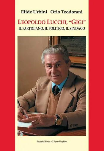 Offerta Del Giorno Leopoldo Lucchi, «Gigi». Il partigiano, il politico, il sindaco