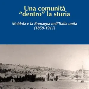 Promo Stagionale Una comunità «dentro» la storia. Meldola e la Romagna nell‘Italia unita (1859-1911)