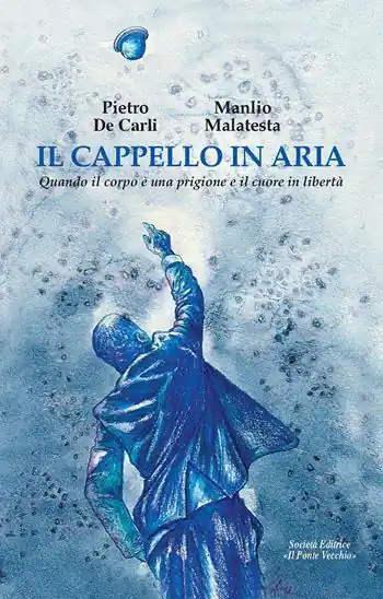 Il cappello in aria. Quando il corpo è una prigione e il cuore in libertà Solo Oggi
