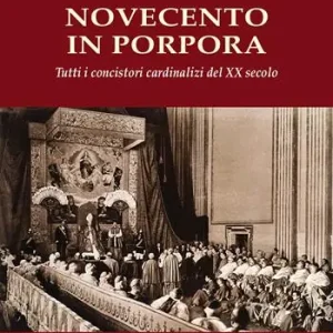 Novecento in Porpora. Tutti i concistori cardinalizi del XX secolo Scelto Dai Clienti