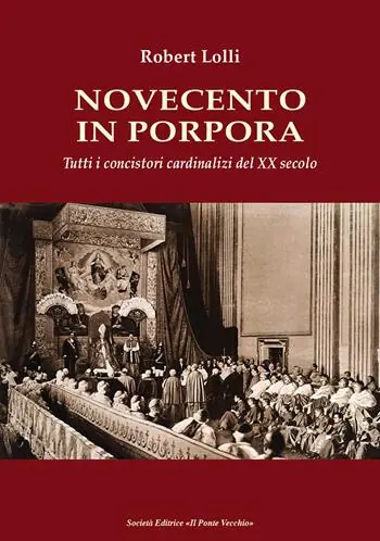 Novecento in Porpora. Tutti i concistori cardinalizi del XX secolo Scelto Dai Clienti