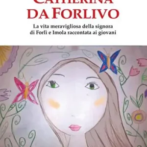 Professionale Catherina Da Forlivo. La vita meravigliosa della Signora di Forlì e Imola raccontata ai giovani