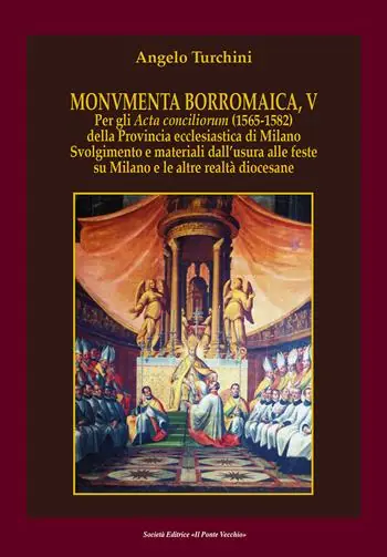 Reso Gratuito Monvmenta Borromaica, V. Per gli Acta conciliorum (1565-1582) della provincia ecclesiastica di Milano. Svolgimento e materiali dall‘usura alle feste su Milano e le altre realtà diocesane