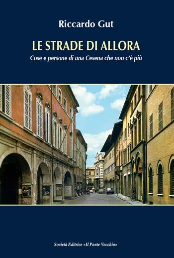 Prezzo Scontato Le strade di allora. Cose e persone di una Cesena che non c‘è più