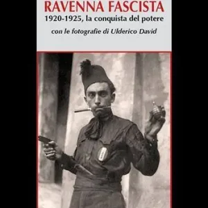Quantità Limitata Ravenna fascista. 1921-1925. La conquista del potere