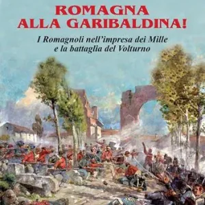 Must-Have Romagna alla garibaldina! I romagnoli nell‘impresa dei Mille e la battaglia del Volturno