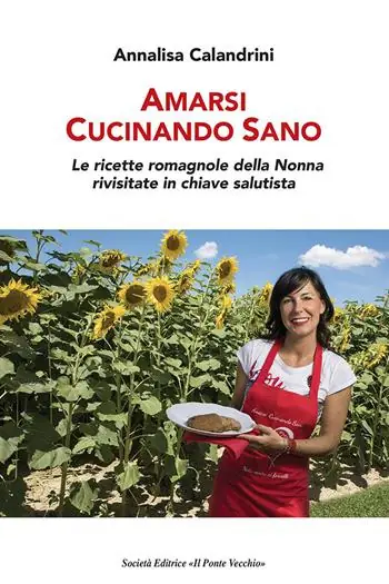 Popolare Amarsi cucinando sano. Le ricette romagnole della nonna rivisitate in chiave salutista