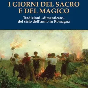 I giorni del sacro e del magico. Tradizioni «dimenticate» del ciclo dell‘anno in Romagna Offerta Speciale