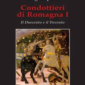 Prezzo Di Fabbrica Condottieri di Romagna. Vol. 1 Il Duecento e il Trecento.