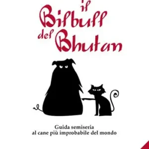 Il Bilbull del Bhutan. Guida semiseria al cane più improbabile del mondo Ultimissimo Modello