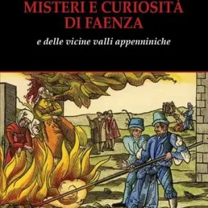 Misteri e curiosità di Faenza e delle vicine valli appenniniche Subito Disponibile