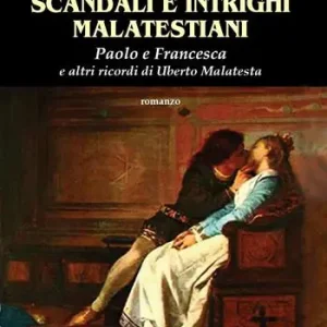 Scandali e intrighi malatestiani. Paolo e Francesca e altri racconti di Umberto Malatesta Subito Disponibile