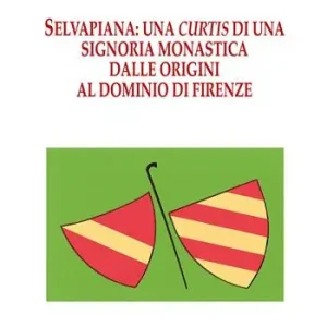 Selvapiana. Una curtis di una signoria monastica dalle origini al dominio di Firenze Prezzo Scontato