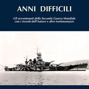 Anni difficili. Gli avvenimenti della seconda guerra mondiale con i ricordi dell‘autore e altre testimonianze Non Perdere