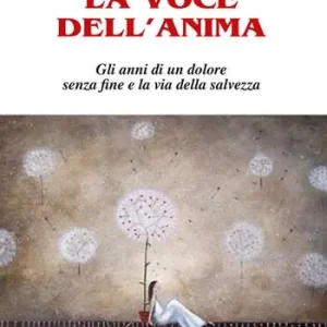 Ultimissimo Modello La voce dell‘anima. Gli anni di un dolore senza fine e la via della salvezza