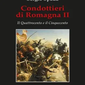 Condottieri di Romagna. Vol. 2 Quattrocento e il Cinquecento, Il. Prezzo Conveniente