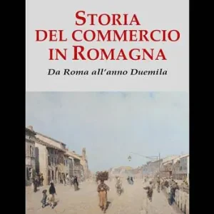 Scelto Dai Clienti Storia del commercio in Romagna. Da Roma all‘anno Duemila